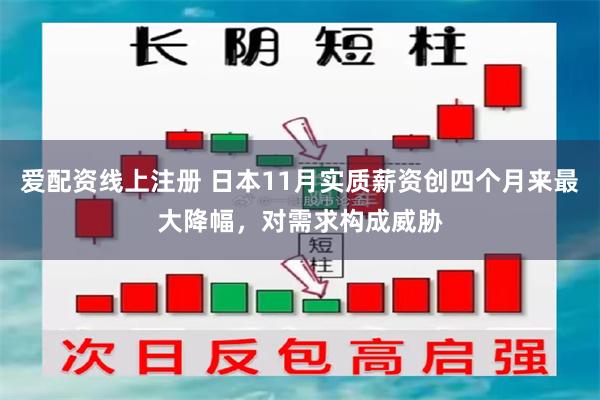 爱配资线上注册 日本11月实质薪资创四个月来最大降幅，对需求构成威胁