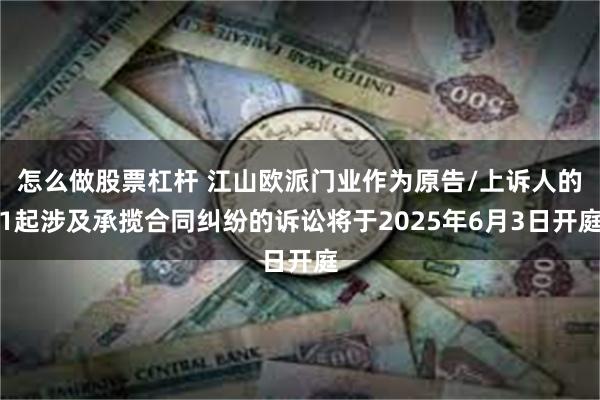 怎么做股票杠杆 江山欧派门业作为原告/上诉人的1起涉及承揽合同纠纷的诉讼将于2025年6月3日开庭