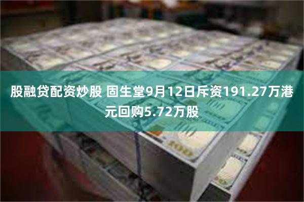 股融贷配资炒股 固生堂9月12日斥资191.27万港元回购5.72万股